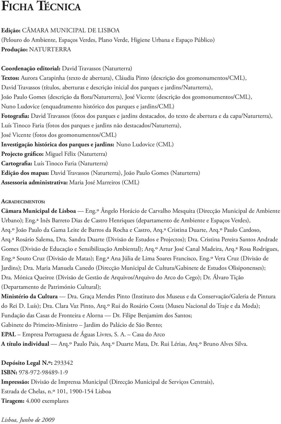 João Paulo Gomes (descrição da flora/naturterra), José Vicente (descrição dos geomonumentos/cml), Nuno Ludovice (enquadramento histórico dos parques e jardins/cml) Fotografia: David Travassos (fotos