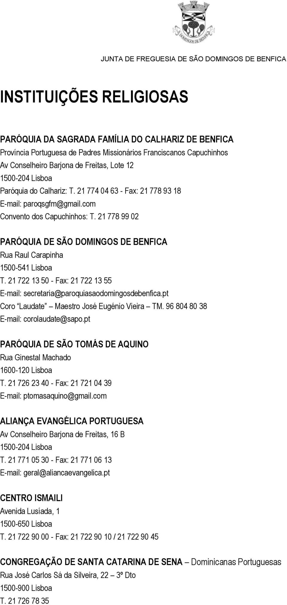 21 778 99 02 PARÓQUIA DE SÃO DOMINGOS DE BENFICA Rua Raul Carapinha 1500-541 Lisboa T. 21 722 13 50 - Fax: 21 722 13 55 E-mail: secretaria@paroquiasaodomingosdebenfica.