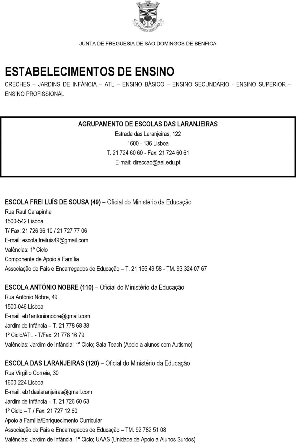 pt ESCOLA FREI LUÍS DE SOUSA (49) Oficial do Ministério da Educação Rua Raul Carapinha 1500-542 Lisboa T/ Fax: 21 726 96 10 / 21 727 77 06 E-mail: escola.freiluis49@gmail.