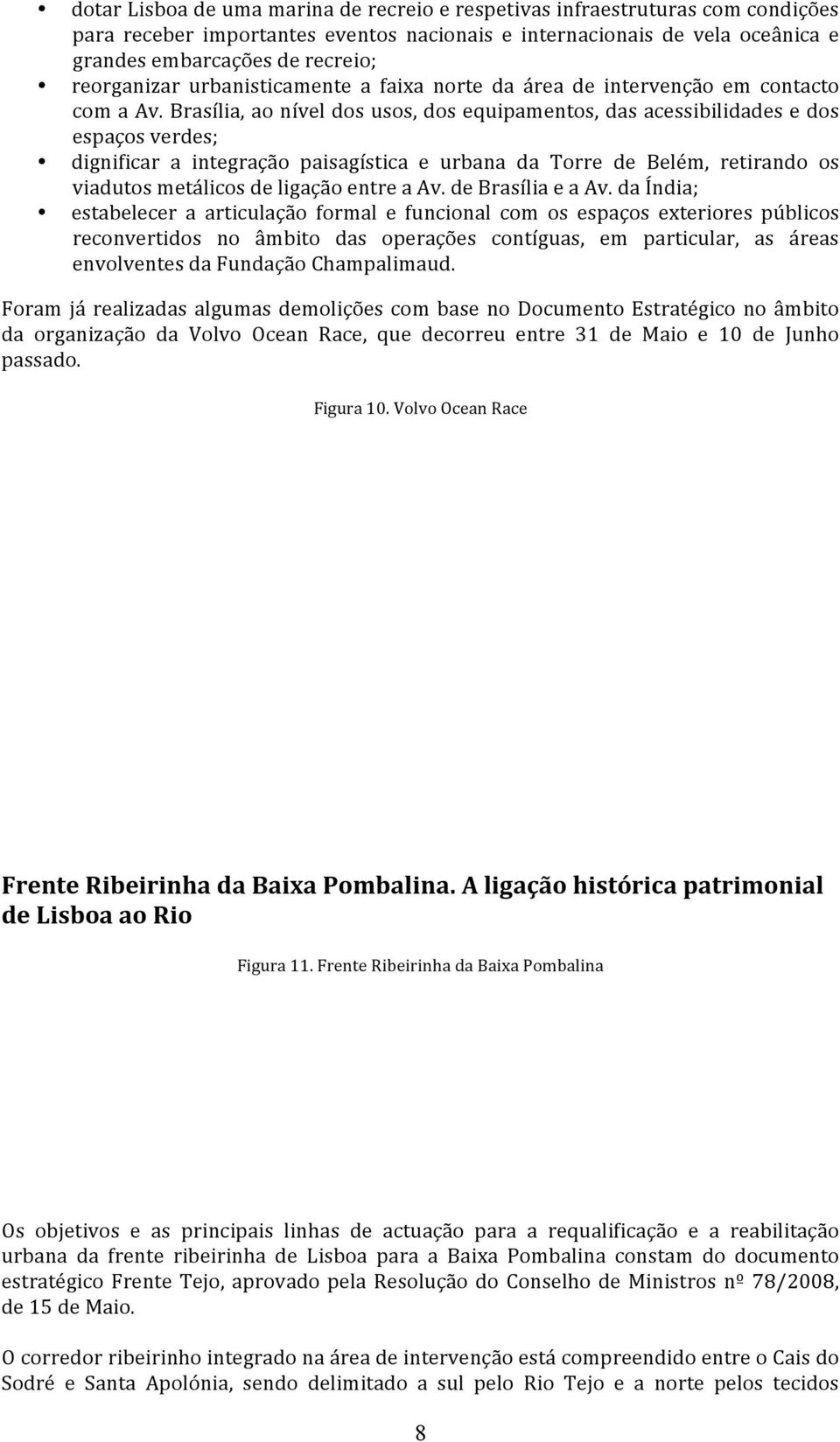 Brasília, ao nível dos usos, dos equipamentos, das acessibilidades e dos espaços verdes; dignificar a integração paisagística e urbana da Torre de Belém, retirando os viadutos metálicos de ligação