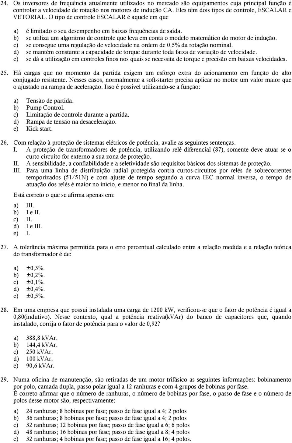 b) se utiliza um algoritmo de controle que leva em conta o modelo matemático do motor de indução. c) se consegue uma regulação de velocidade na ordem de 0,5% da rotação nominal.