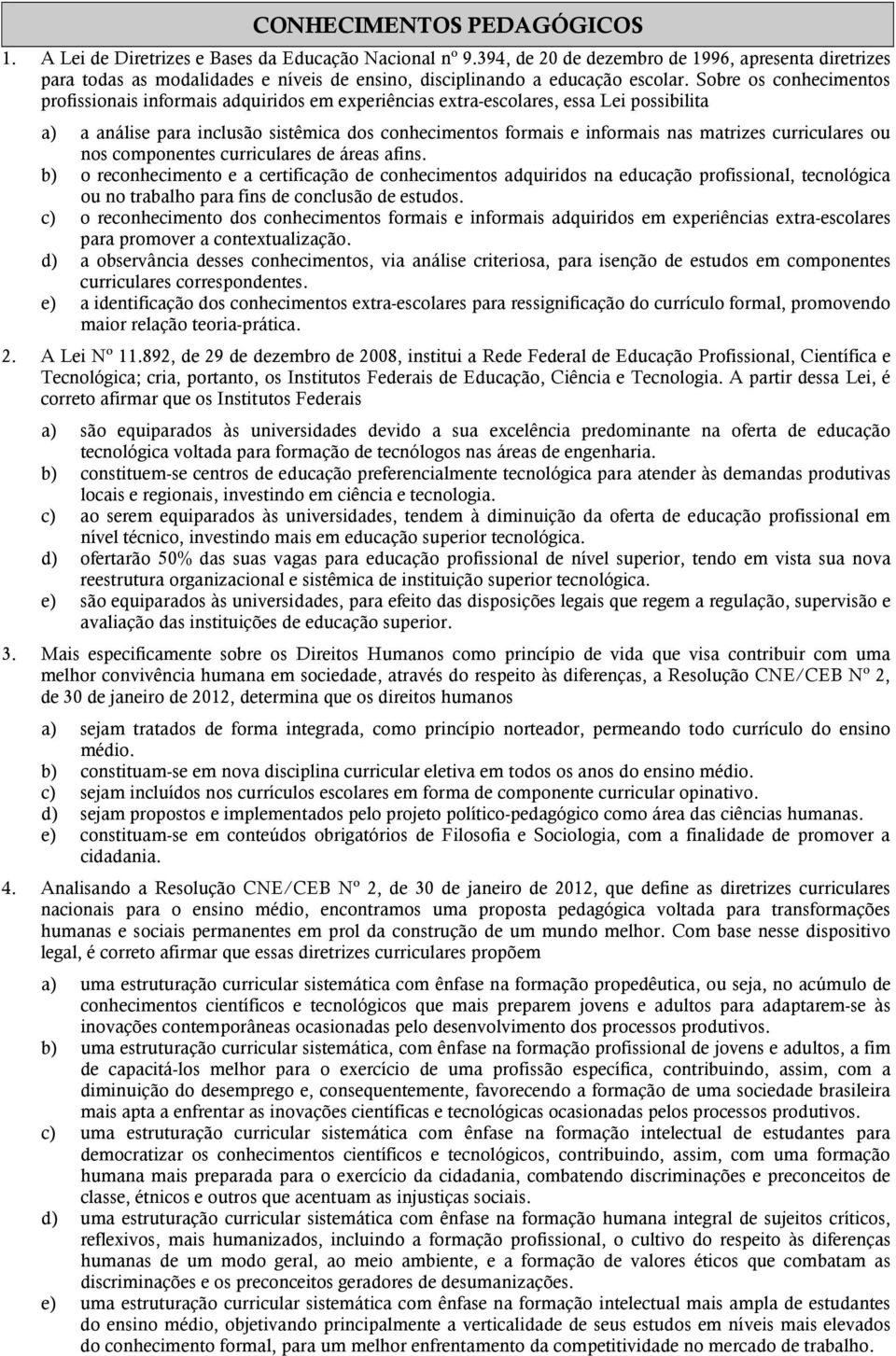 Sobre os conhecimentos profissionais informais adquiridos em experiências extra-escolares, essa Lei possibilita a) a análise para inclusão sistêmica dos conhecimentos formais e informais nas matrizes