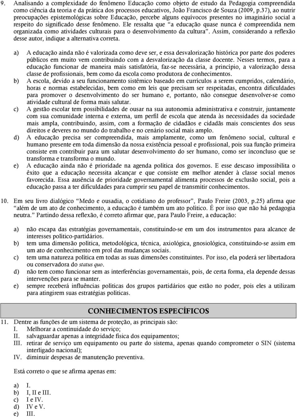 Ele ressalta que a educação quase nunca é compreendida nem organizada como atividades culturais para o desenvolvimento da cultura.