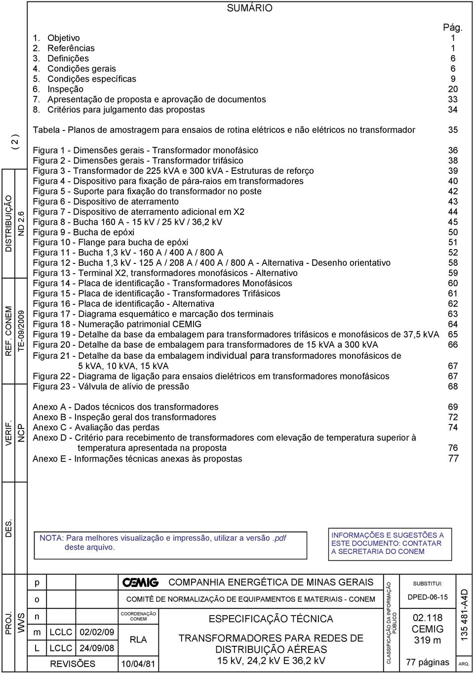 CONEM TE-09/2009 Tabela - Planos de amostragem para ensaios de rotina elétricos e não elétricos no transformador 35 Figura 1 - Dimensões gerais - Transformador monofásico 36 Figura 2 - Dimensões