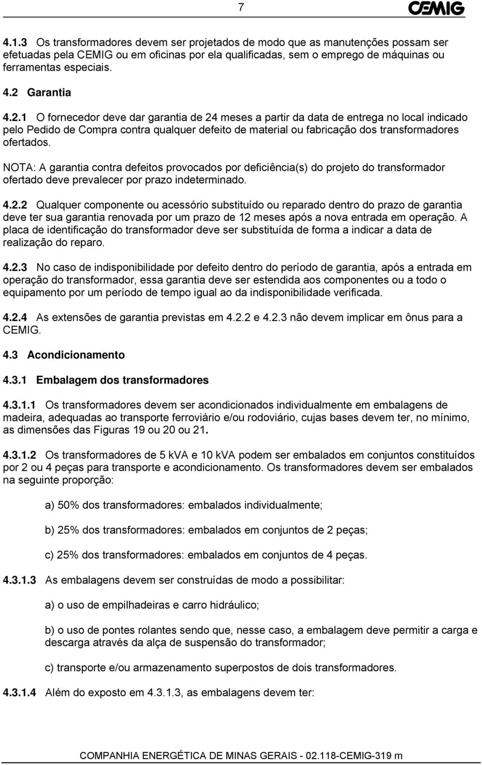 NOTA: A garantia contra defeitos provocados por deficiência(s) do projeto do transformador ofertado deve prevalecer por prazo indeterminado. 4.2.