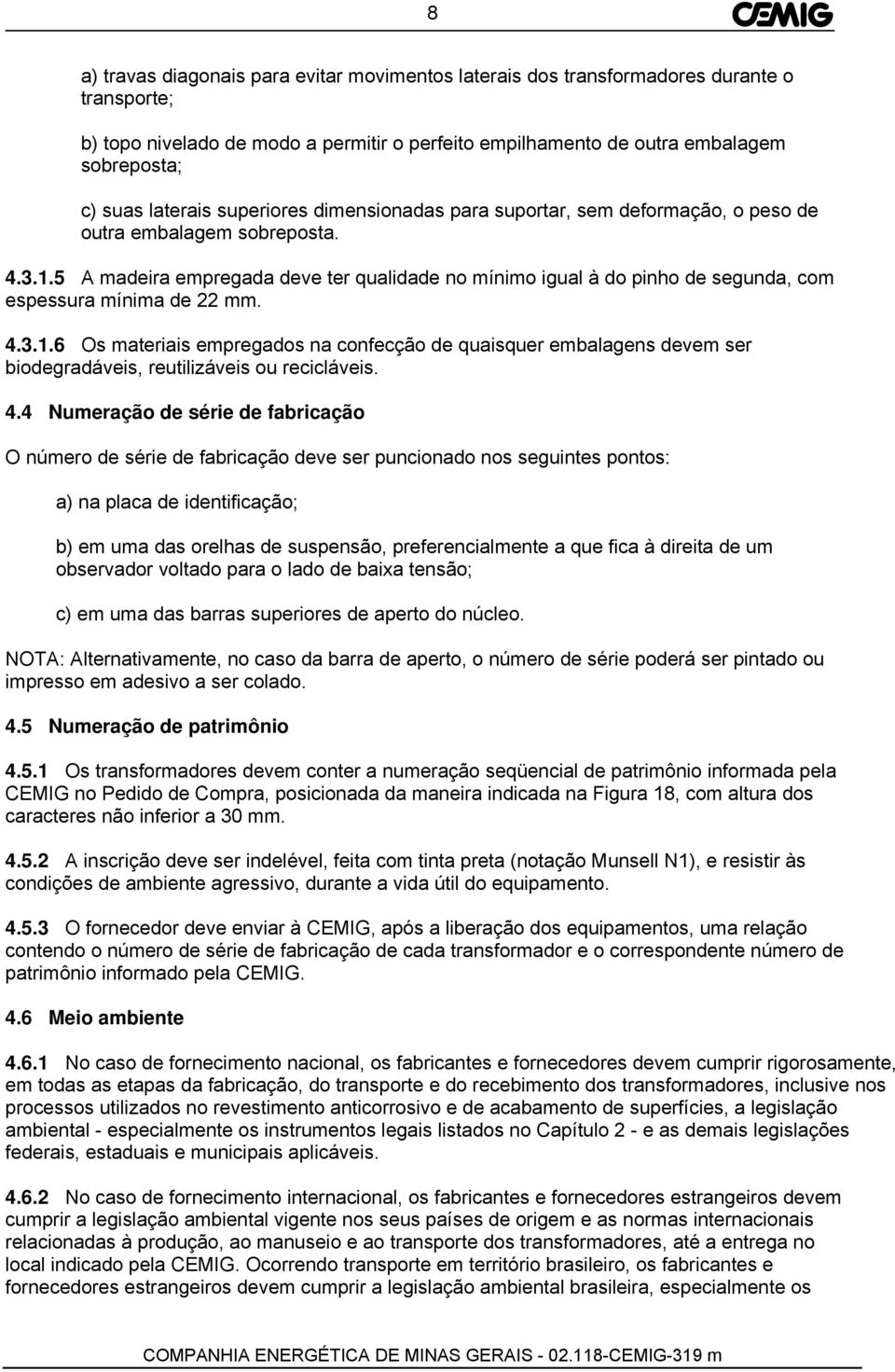 5 A madeira empregada deve ter qualidade no mínimo igual à do pinho de segunda, com espessura mínima de 22 mm. 4.3.1.