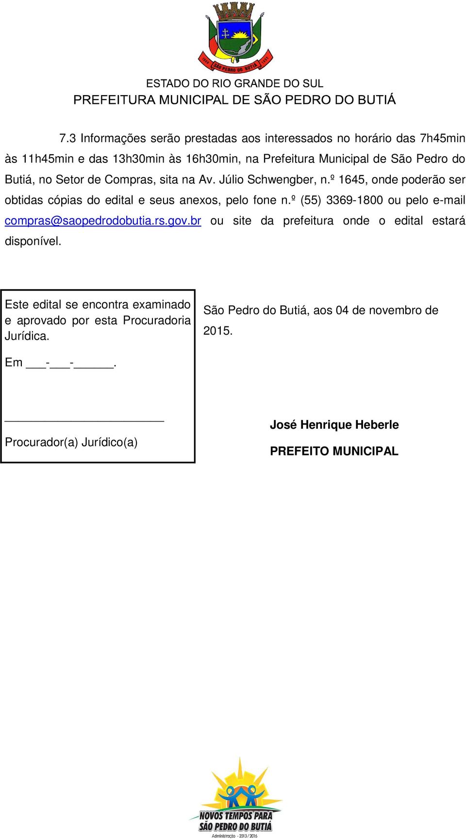 º (55) 3369-1800 ou pelo e-mail compras@saopedrodobutia.rs.gov.br ou site da prefeitura onde o edital estará disponível.