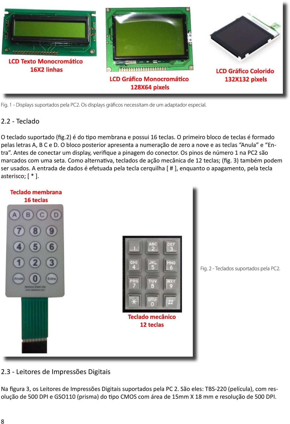 Antes de conectar um display, verifique a pinagem do conector. Os pinos de número 1 na PC2 são marcados com uma seta. Como alternativa, teclados de ação mecânica de 12 teclas; (fig.