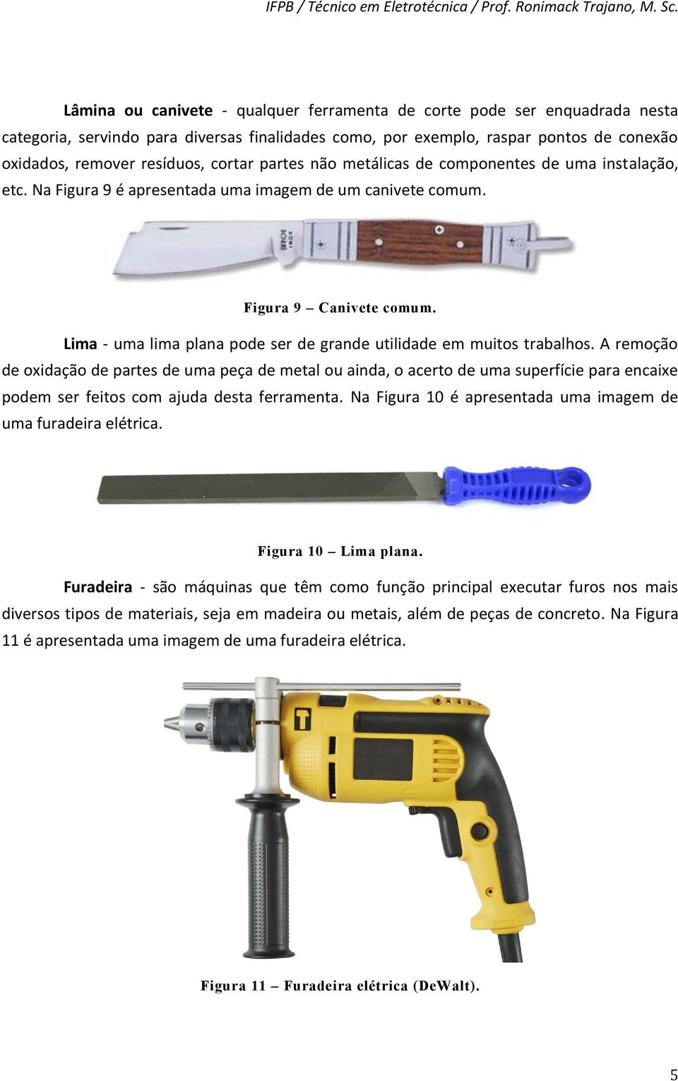 Lima - uma lima plana pode ser de grande utilidade em muitos trabalhos.