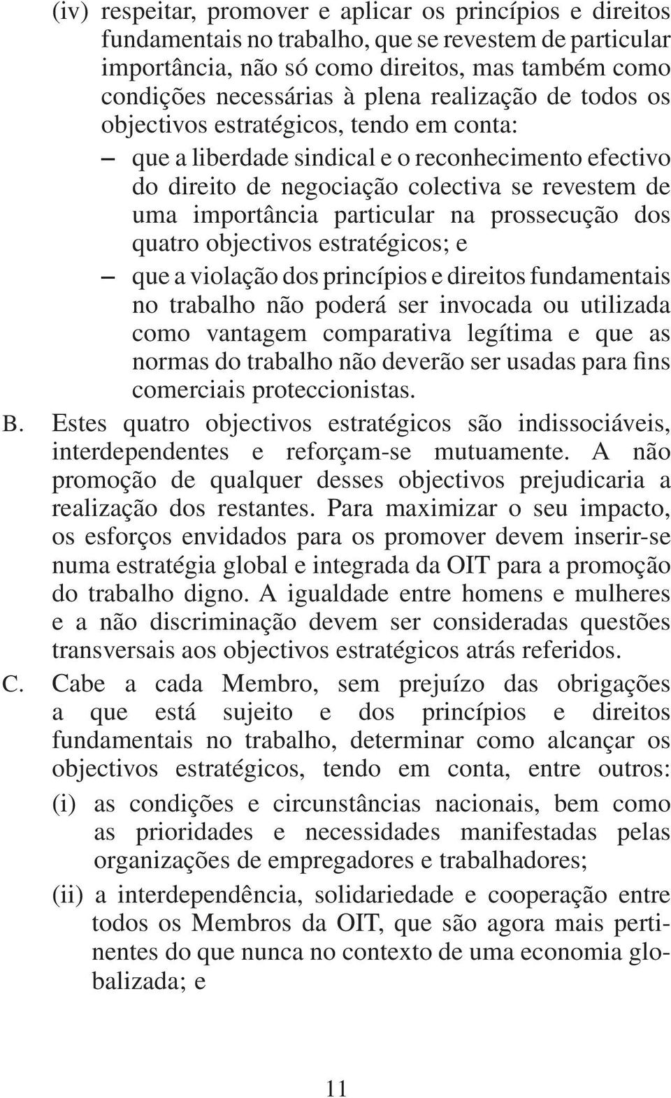 prossecução dos quatro objectivos estratégicos; e que a violação dos princípios e direitos fundamentais no trabalho não poderá ser invocada ou utilizada como vantagem comparativa legítima e que as