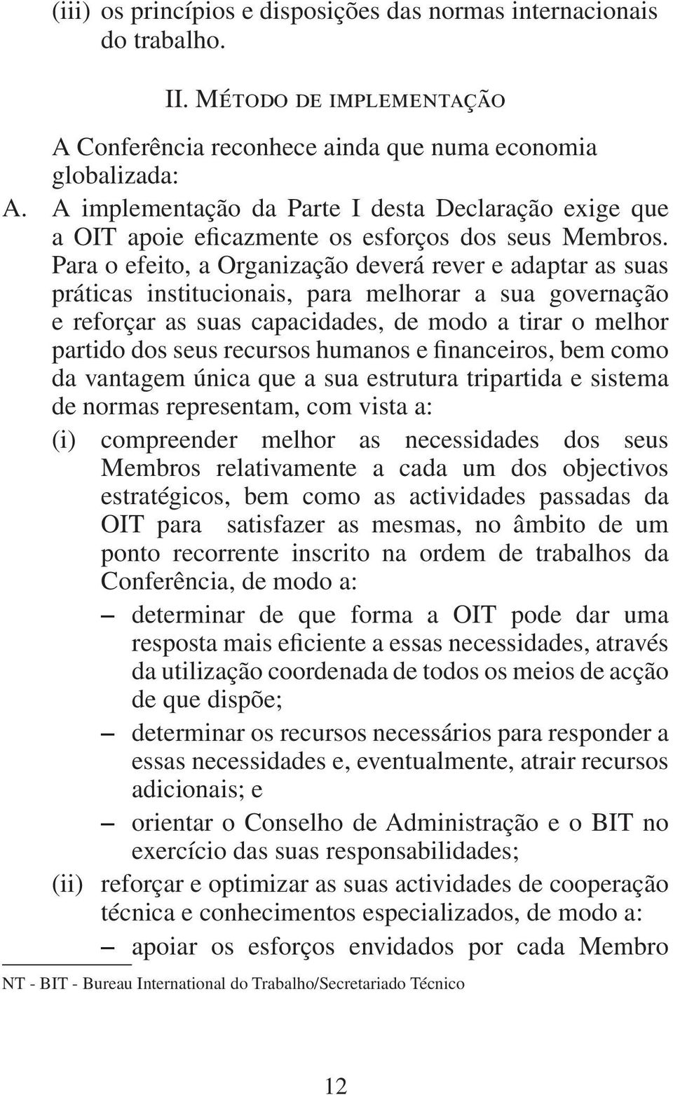 Para o efeito, a Organização deverá rever e adaptar as suas práticas institucionais, para melhorar a sua governação e reforçar as suas capacidades, de modo a tirar o melhor partido dos seus recursos