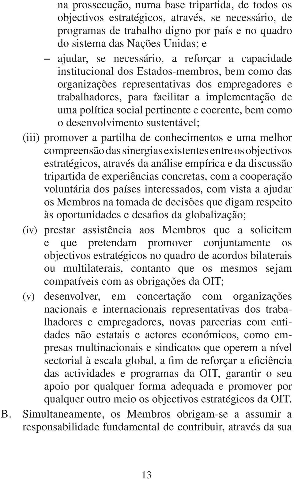 social pertinente e coerente, bem como o desenvolvimento sustentável; (iii) promover a partilha de conhecimentos e uma melhor compreensão das sinergias existentes entre os objectivos estratégicos,