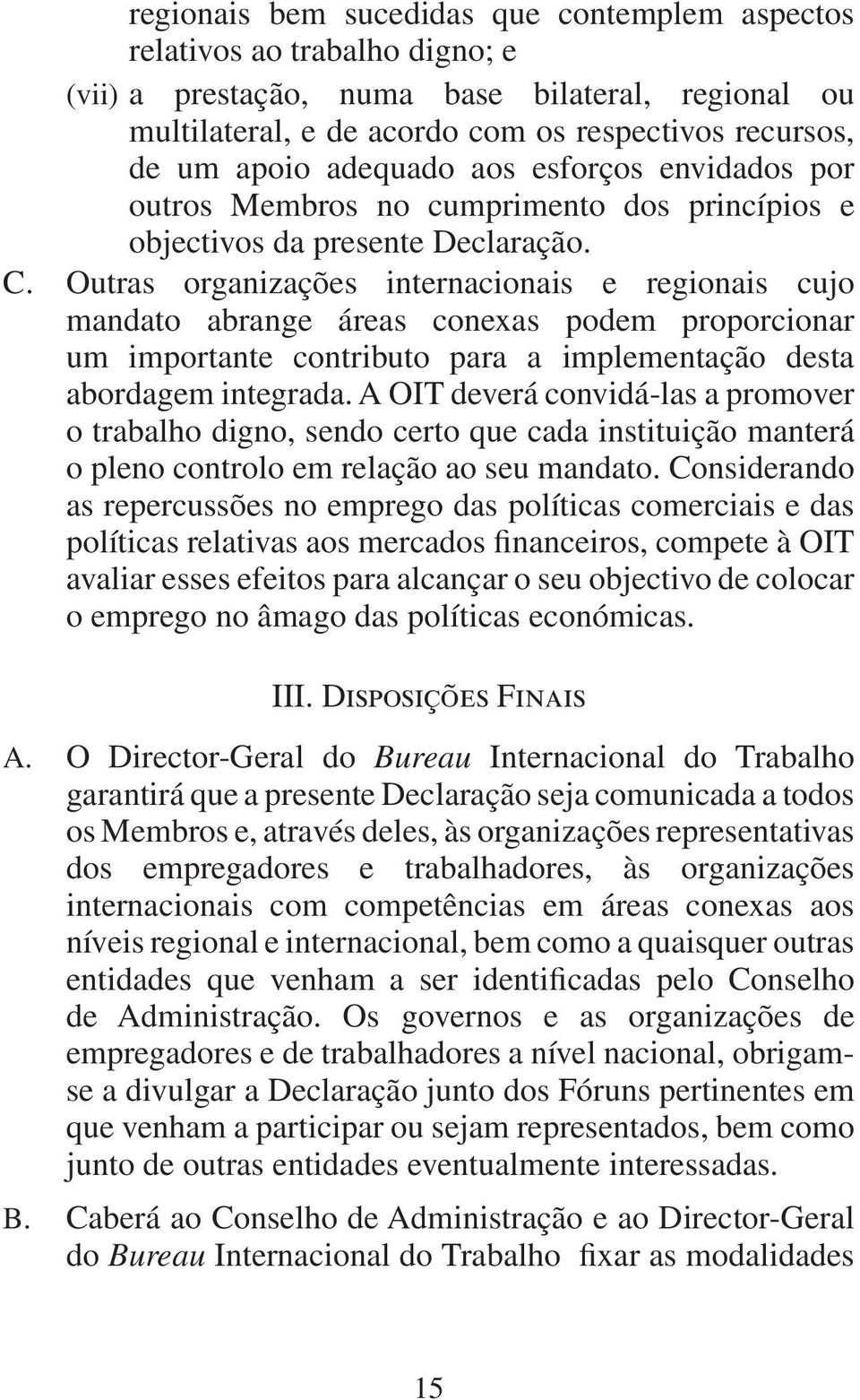 Outras organizações internacionais e regionais cujo mandato abrange áreas conexas podem proporcionar um importante contributo para a implementação desta abordagem integrada.