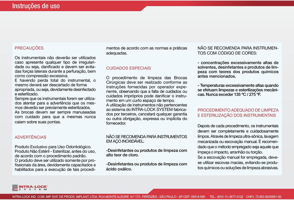 Sempre que os instrumentais forem ser utilizados atentar para a advertência que os mesmos deverão ser previamente esterilizados.