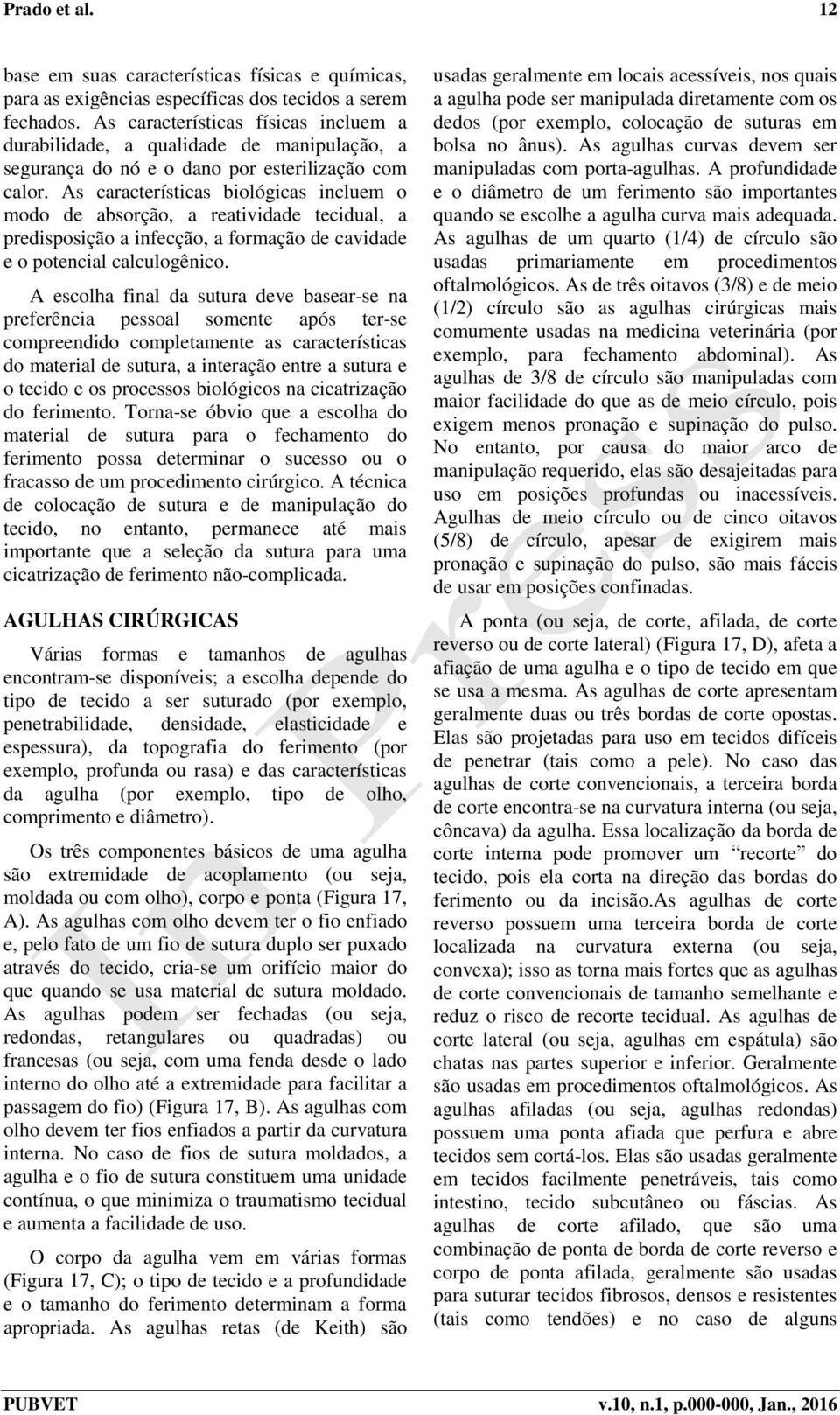 As características biológicas incluem o modo de absorção, a reatividade tecidual, a predisposição a infecção, a formação de cavidade e o potencial calculogênico.