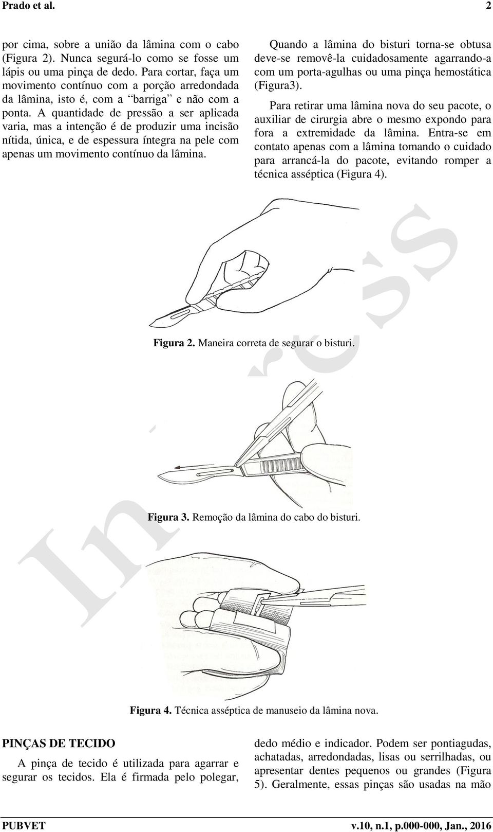 A quantidade de pressão a ser aplicada varia, mas a intenção é de produzir uma incisão nítida, única, e de espessura íntegra na pele com apenas um movimento contínuo da lâmina.