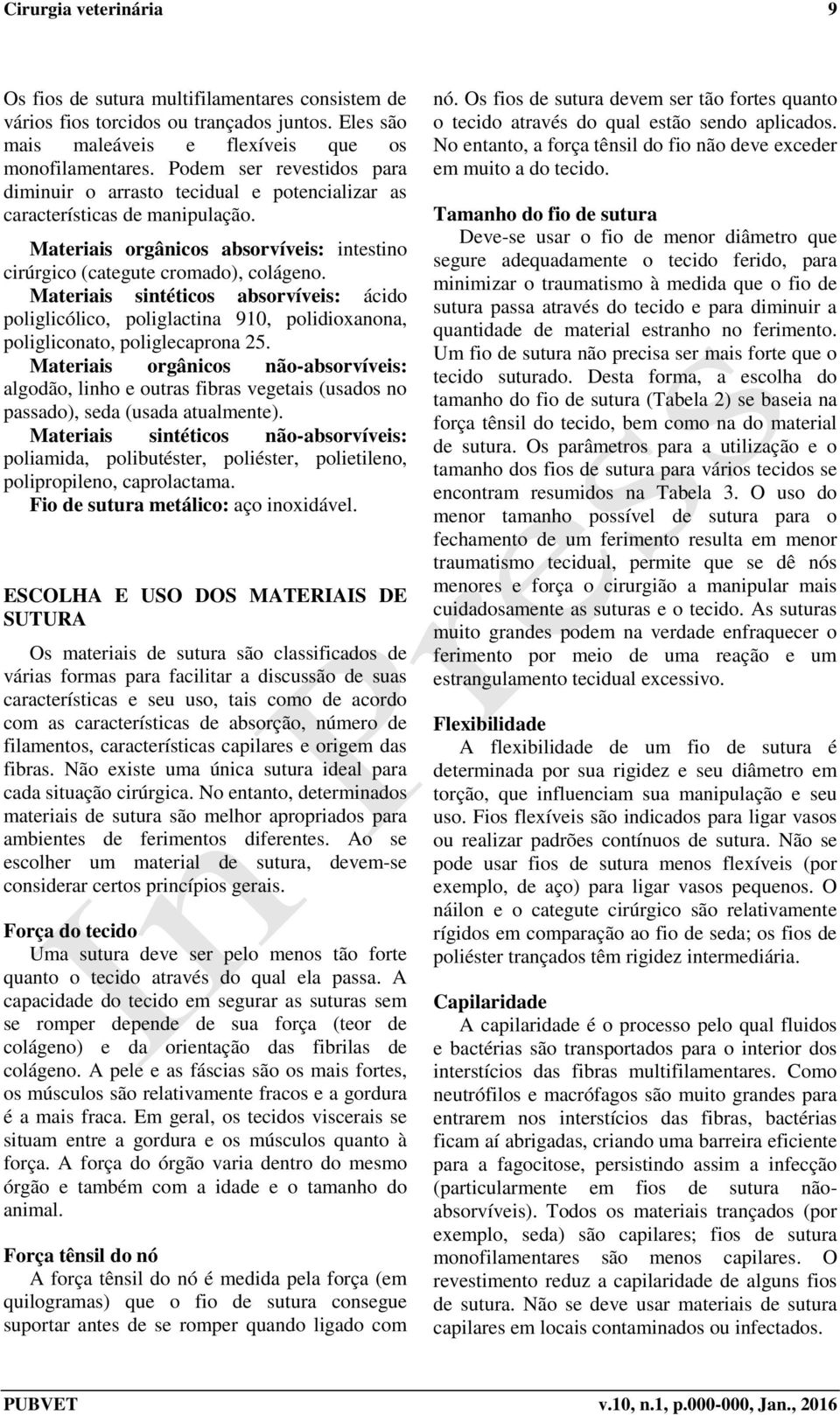 Materiais sintéticos absorvíveis: ácido poliglicólico, poliglactina 910, polidioxanona, poligliconato, poliglecaprona 25.