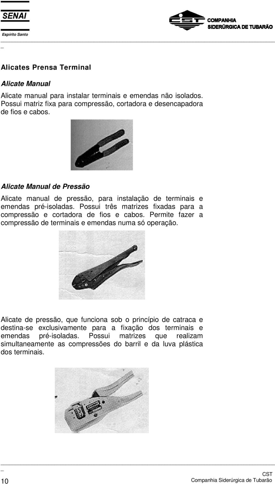 Alicate Manual de Pressão Alicate manual de pressão, para instalação de terminais e emendas pré-isoladas.