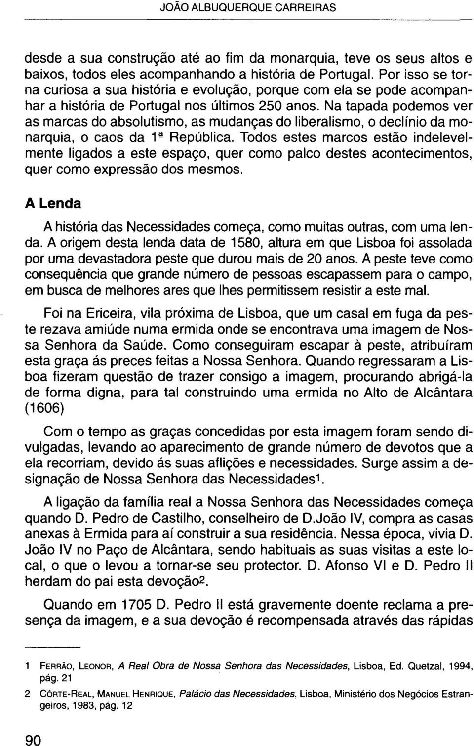 Na tapada podemos ver as marcas do absolutismo, as mudanças do liberalismo, o declínio da monarquia, o caos da 1- República.