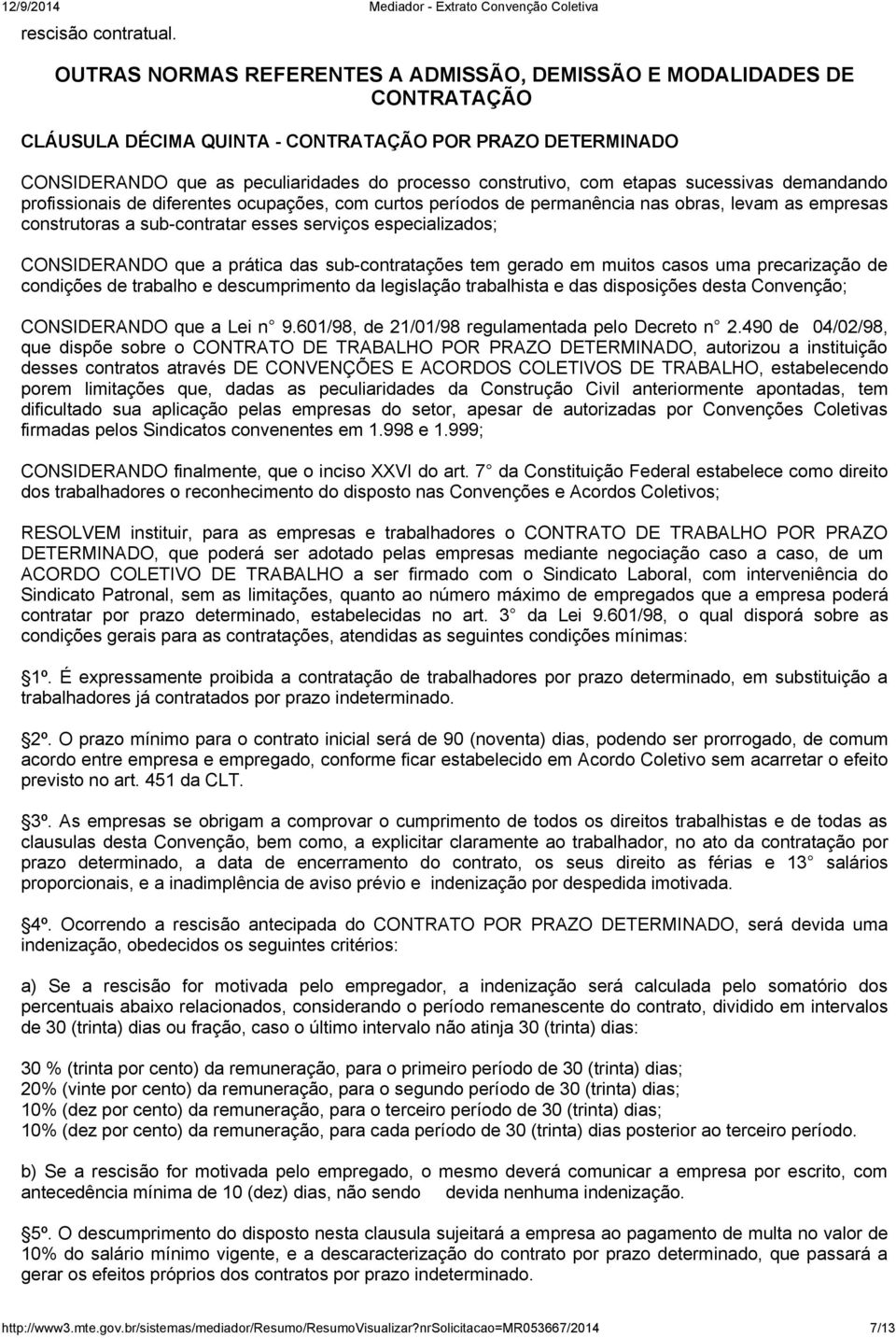 etapas sucessivas demandando profissionais de diferentes ocupações, com curtos períodos de permanência nas obras, levam as empresas construtoras a sub-contratar esses serviços especializados;