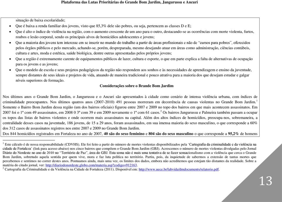 maioria dos jovens tem interesse em se inserir no mundo do trabalho a partir de áreas profissionais e não de cursos para pobres, oferecidos pelos órgãos públicos e pelo mercado, achando-se, porém,