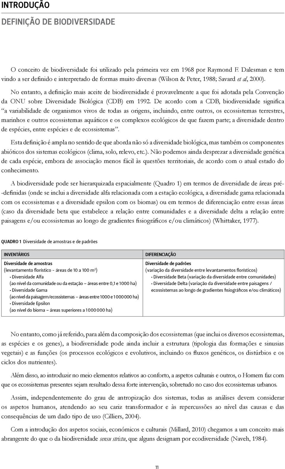 No entanto, a definição mais aceite de biodiversidade é provavelmente a que foi adotada pela Convenção da ONU sobre Diversidade Biológica (CDB) em 1992.