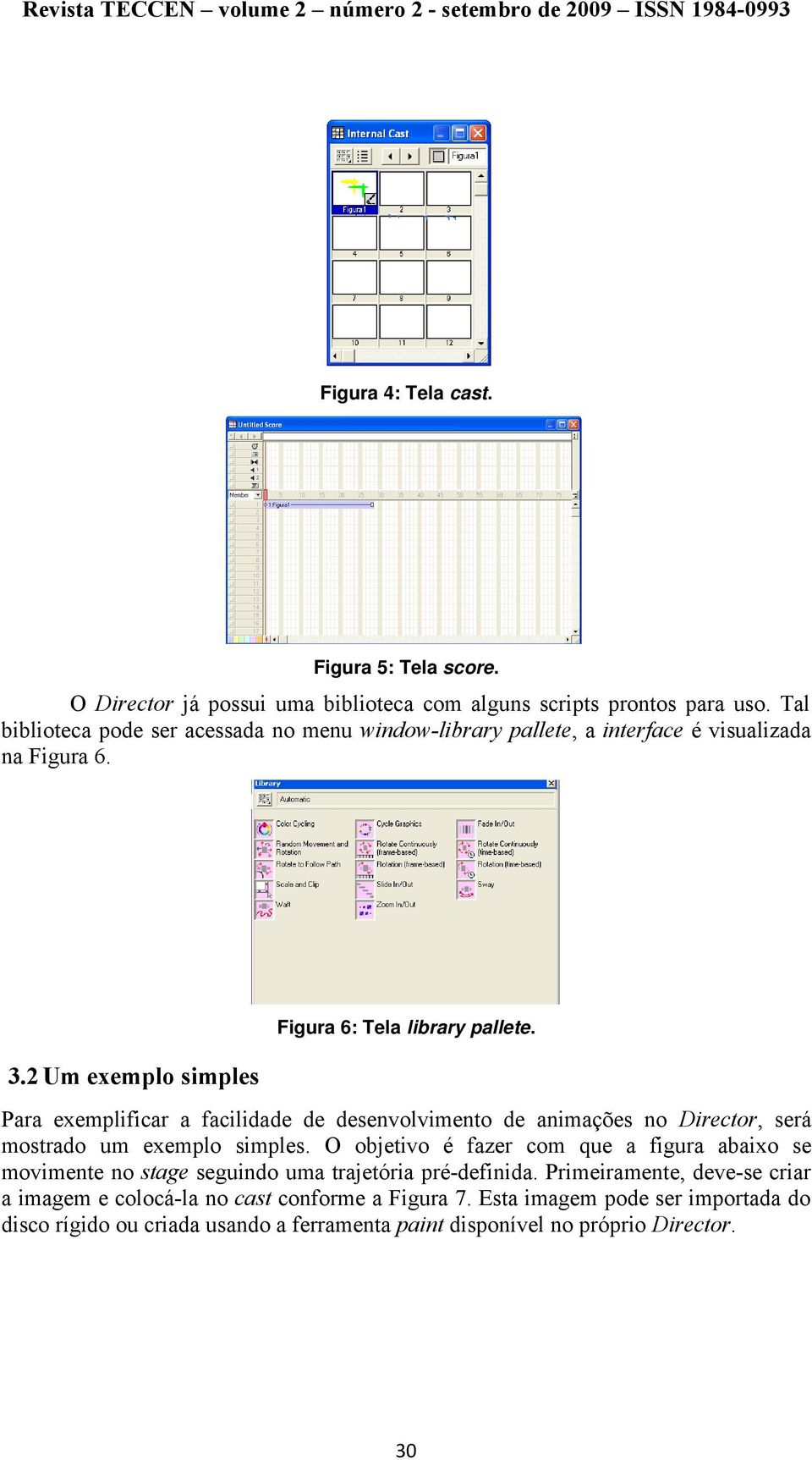 2 Um exemplo simples Para exemplificar a facilidade de desenvolvimento de animações no Director, será mostrado um exemplo simples.