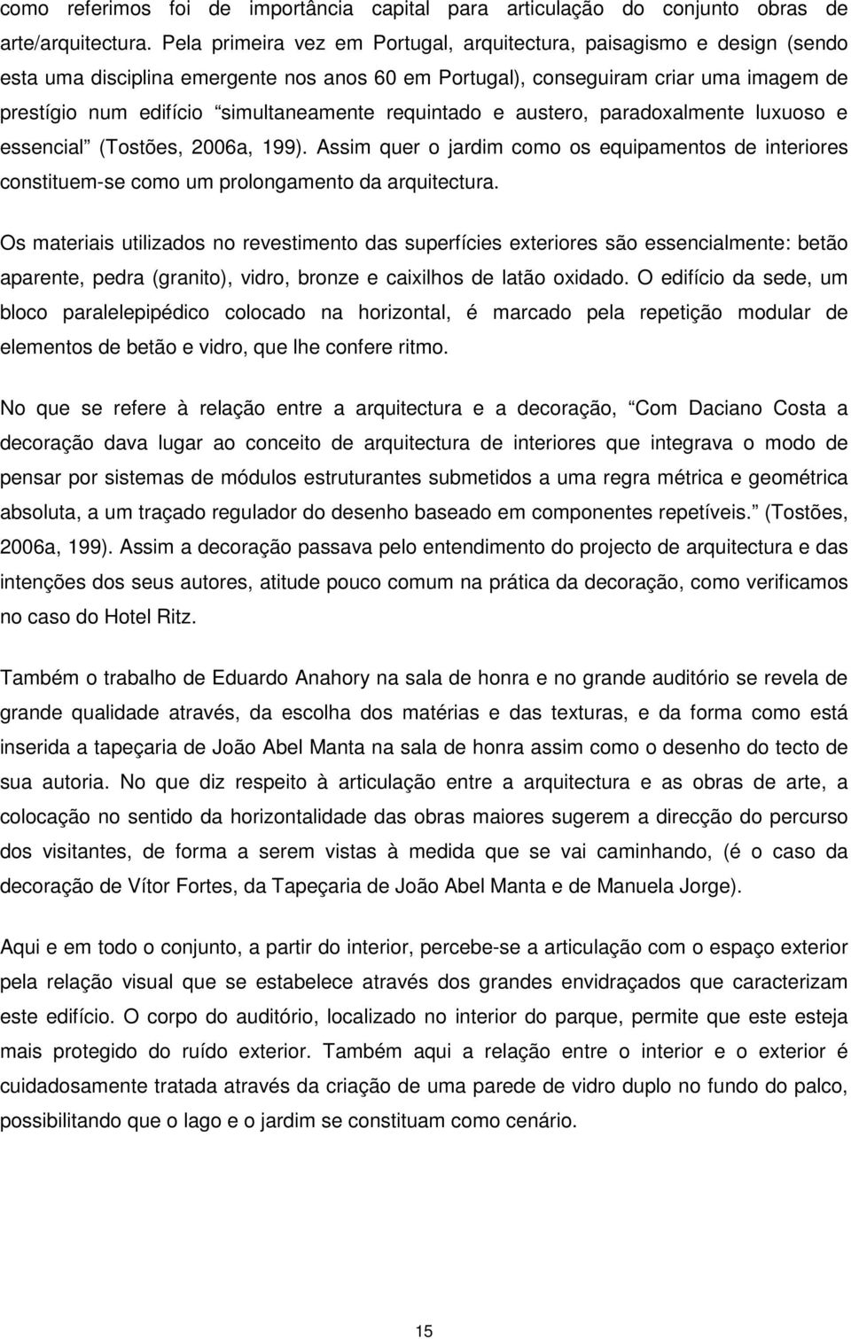 requintado e austero, paradoxalmente luxuoso e essencial (Tostões, 2006a, 199). Assim quer o jardim como os equipamentos de interiores constituem-se como um prolongamento da arquitectura.