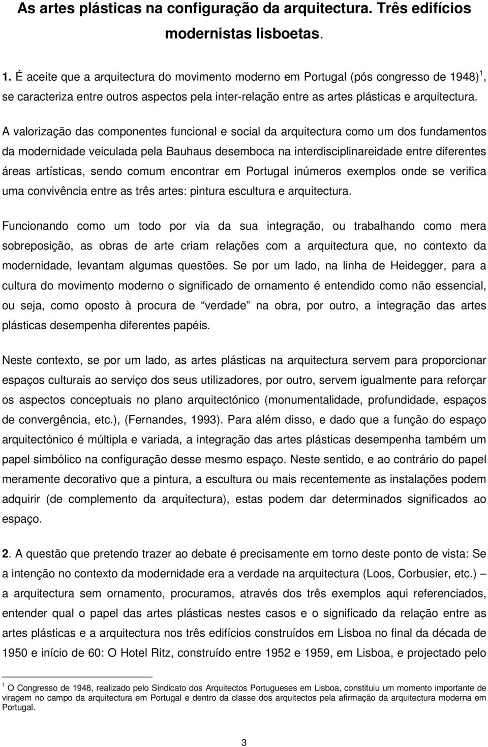 A valorização das componentes funcional e social da arquitectura como um dos fundamentos da modernidade veiculada pela Bauhaus desemboca na interdisciplinareidade entre diferentes áreas artísticas,