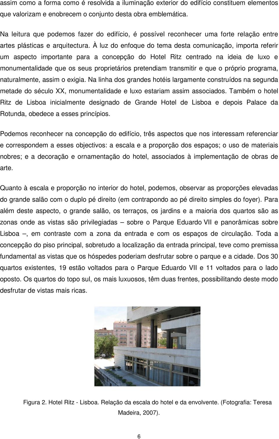 À luz do enfoque do tema desta comunicação, importa referir um aspecto importante para a concepção do Hotel Ritz centrado na ideia de luxo e monumentalidade que os seus proprietários pretendiam