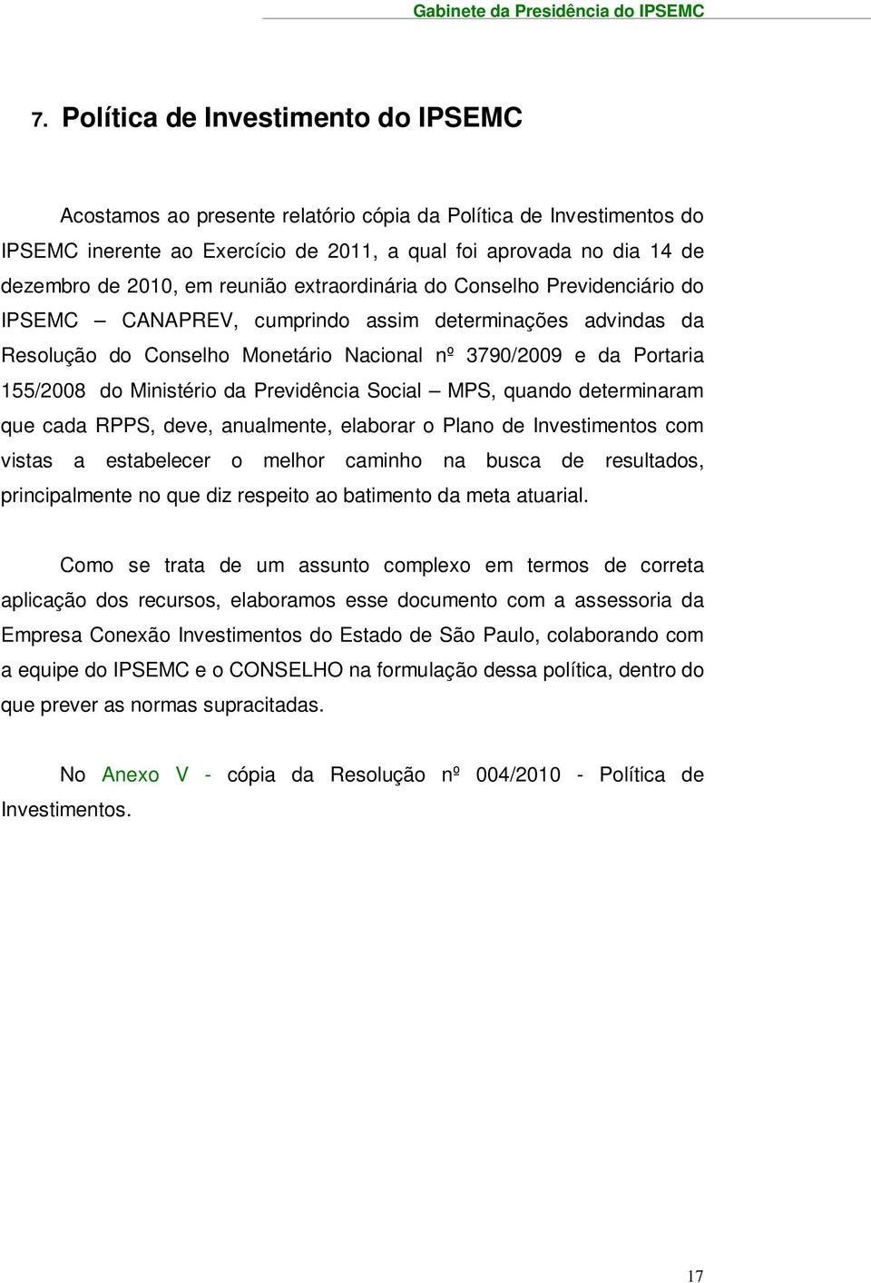 reunião extraordinária do Conselho Previdenciário do IPSEMC CANAPREV, cumprindo assim determinações advindas da Resolução do Conselho Monetário Nacional nº 3790/2009 e da Portaria 155/2008 do