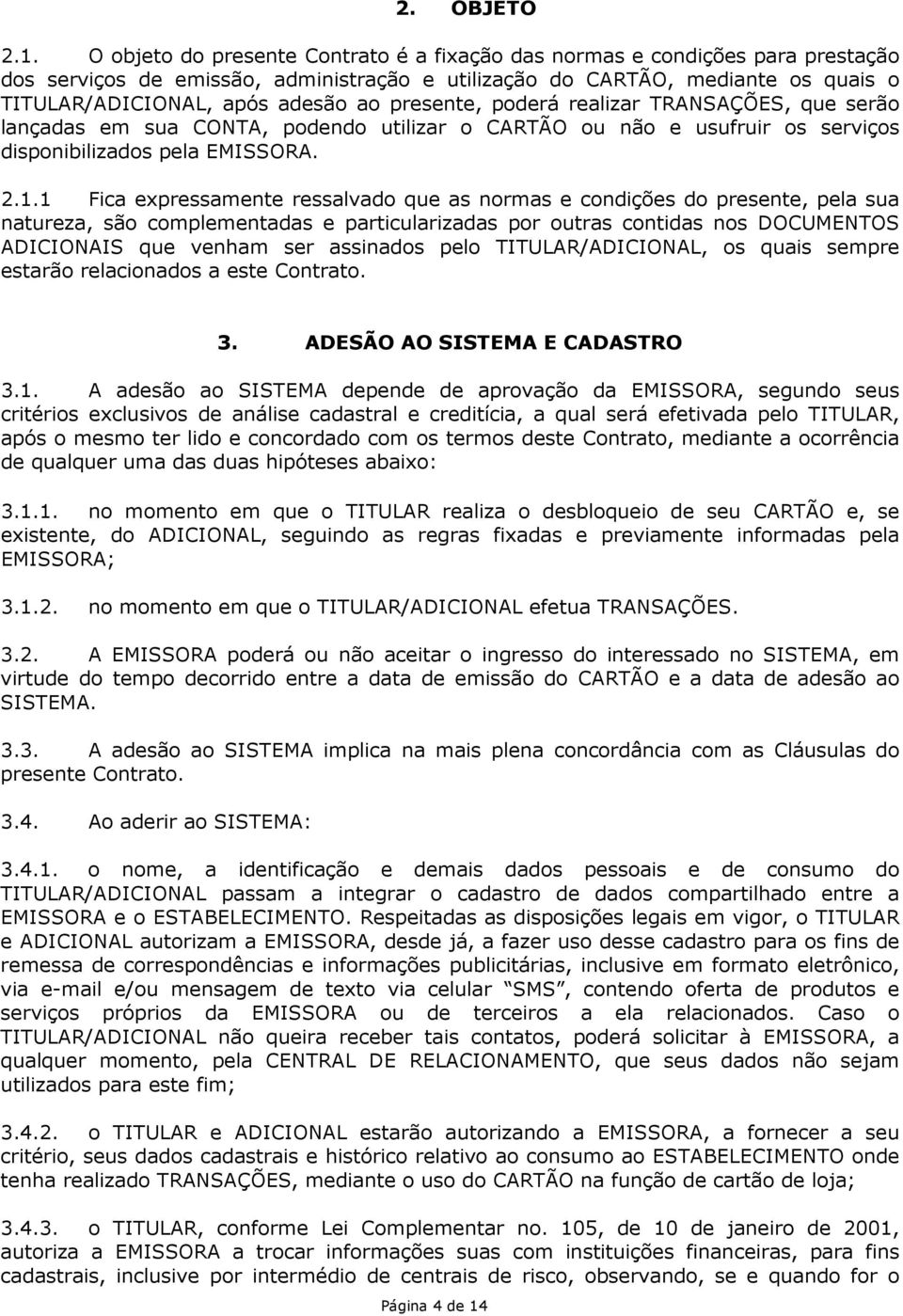 presente, poderá realizar TRANSAÇÕES, que serão lançadas em sua CONTA, podendo utilizar o CARTÃO ou não e usufruir os serviços disponibilizados pela EMISSORA. 2.1.