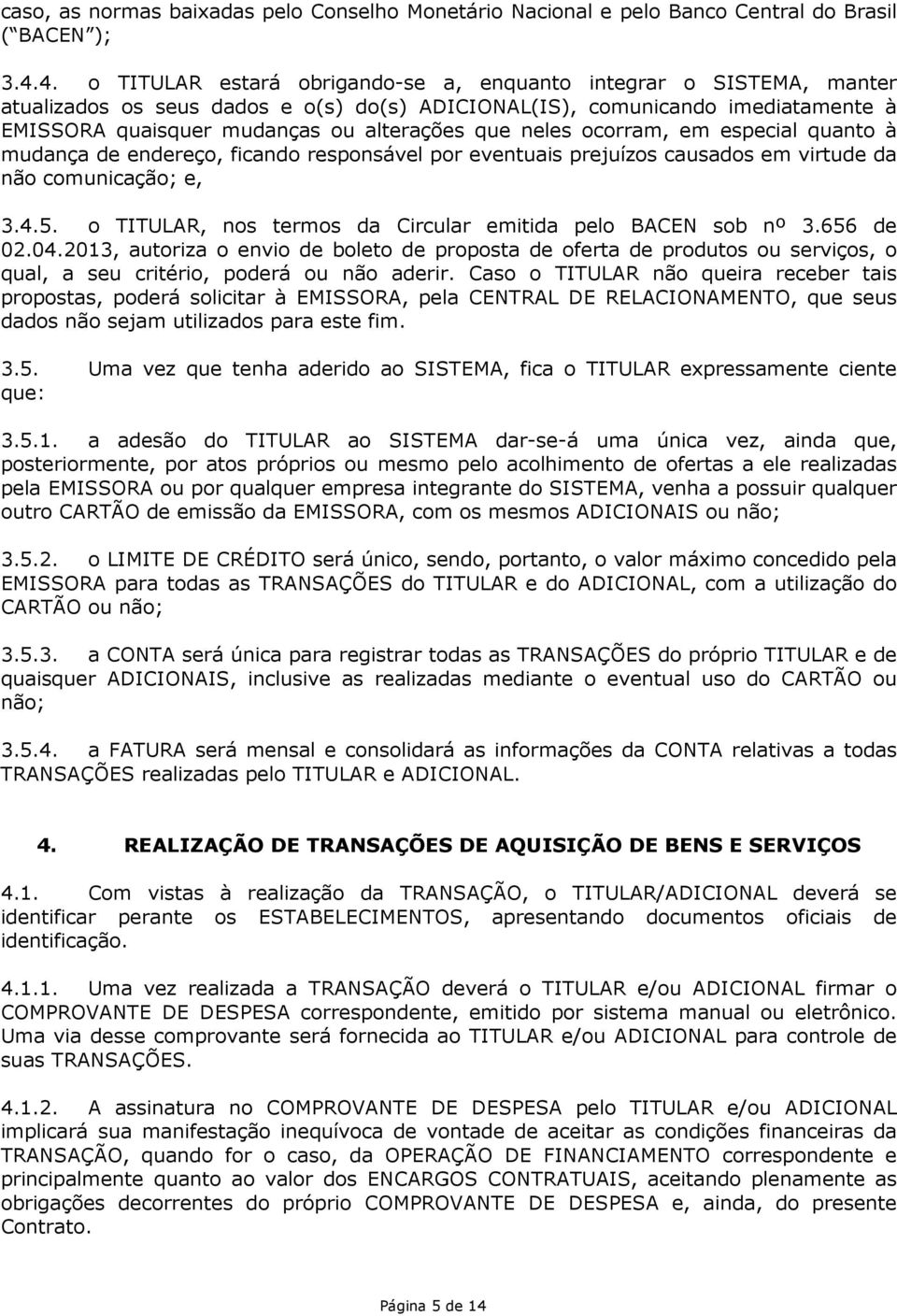 neles ocorram, em especial quanto à mudança de endereço, ficando responsável por eventuais prejuízos causados em virtude da não comunicação; e, 3.4.5.