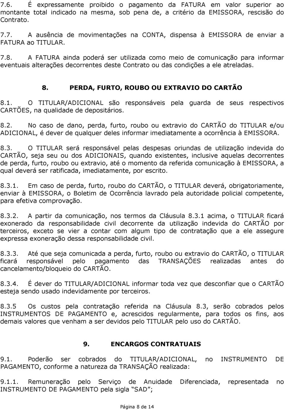 PERDA, FURTO, ROUBO OU EXTRAVIO DO CARTÃO 8.1. O TITULAR/ADICIONAL são responsáveis pela guarda de seus respectivos CARTÕES, na qualidade de depositários. 8.2.