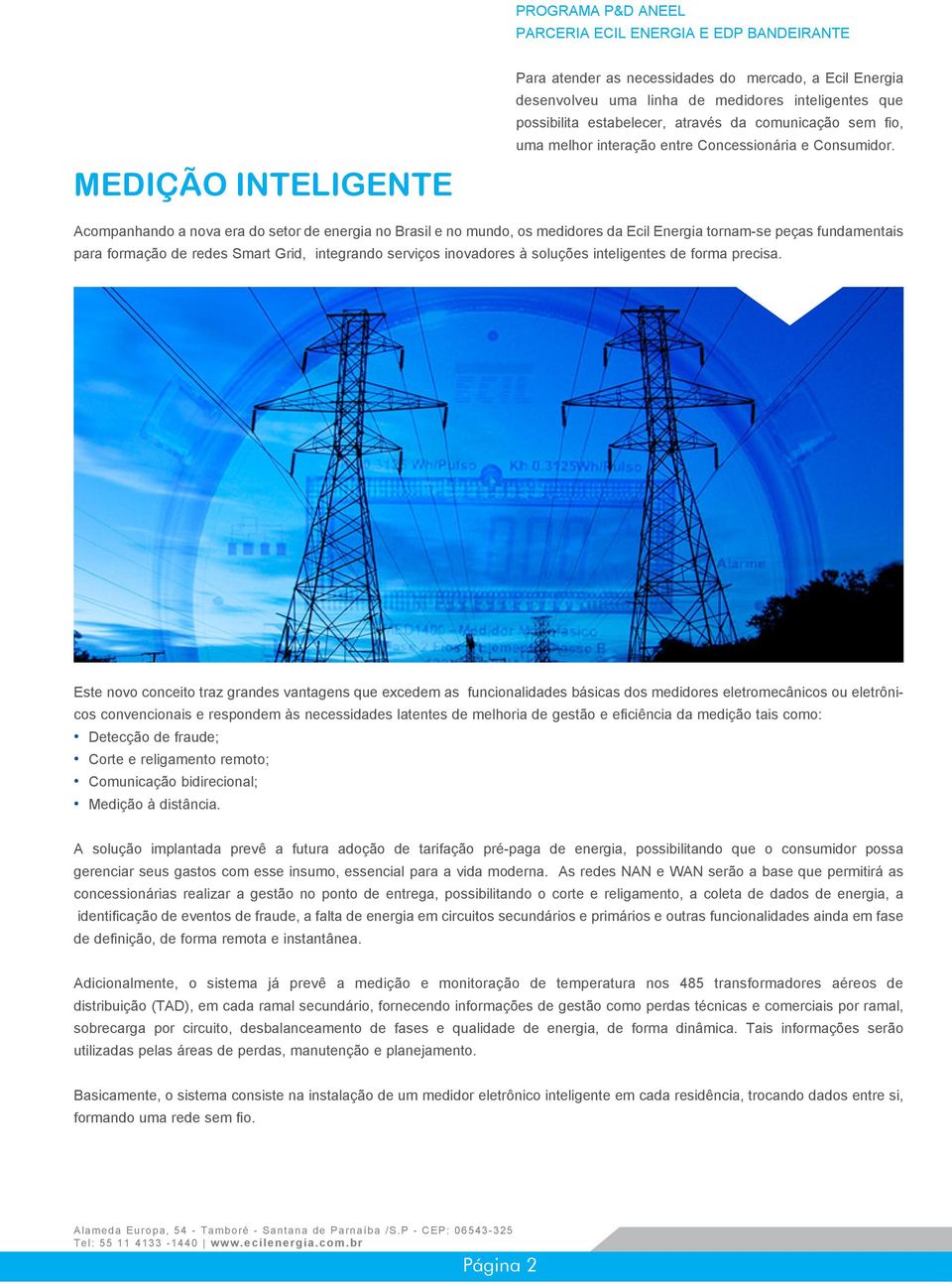Acompanhando a nova era do setor de energia no Brasil e no mundo, os medidores da Ecil Energia tornam-se peças fundamentais para formação de redes Smart Grid, integrando serviços inovadores à