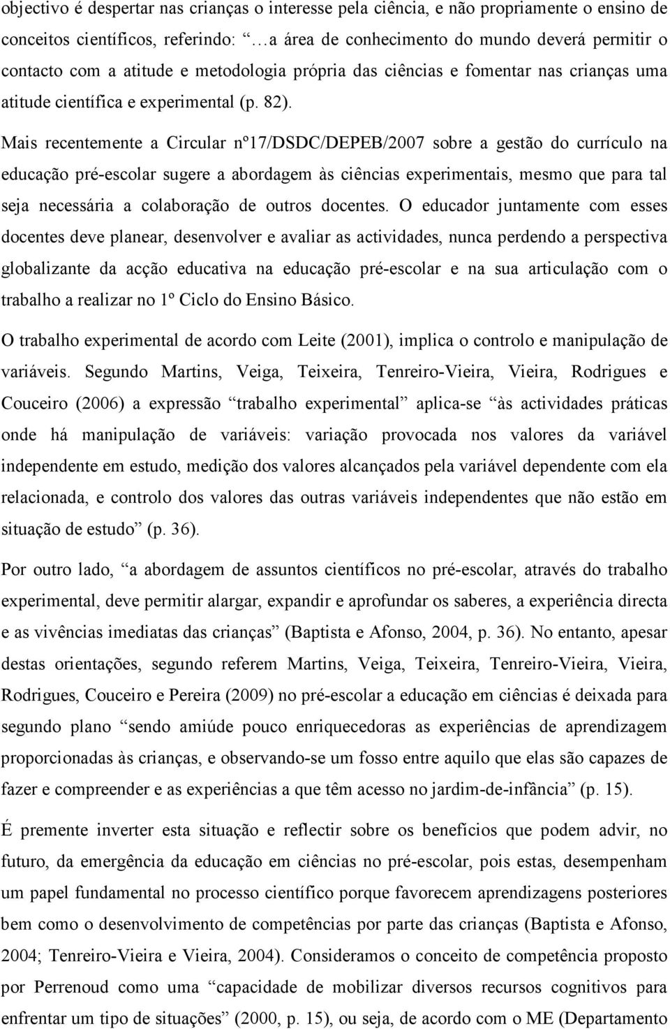 Mais recentemente a Circular nº17/dsdc/depeb/2007 sobre a gestão do currículo na educação pré-escolar sugere a abordagem às ciências experimentais, mesmo que para tal seja necessária a colaboração de