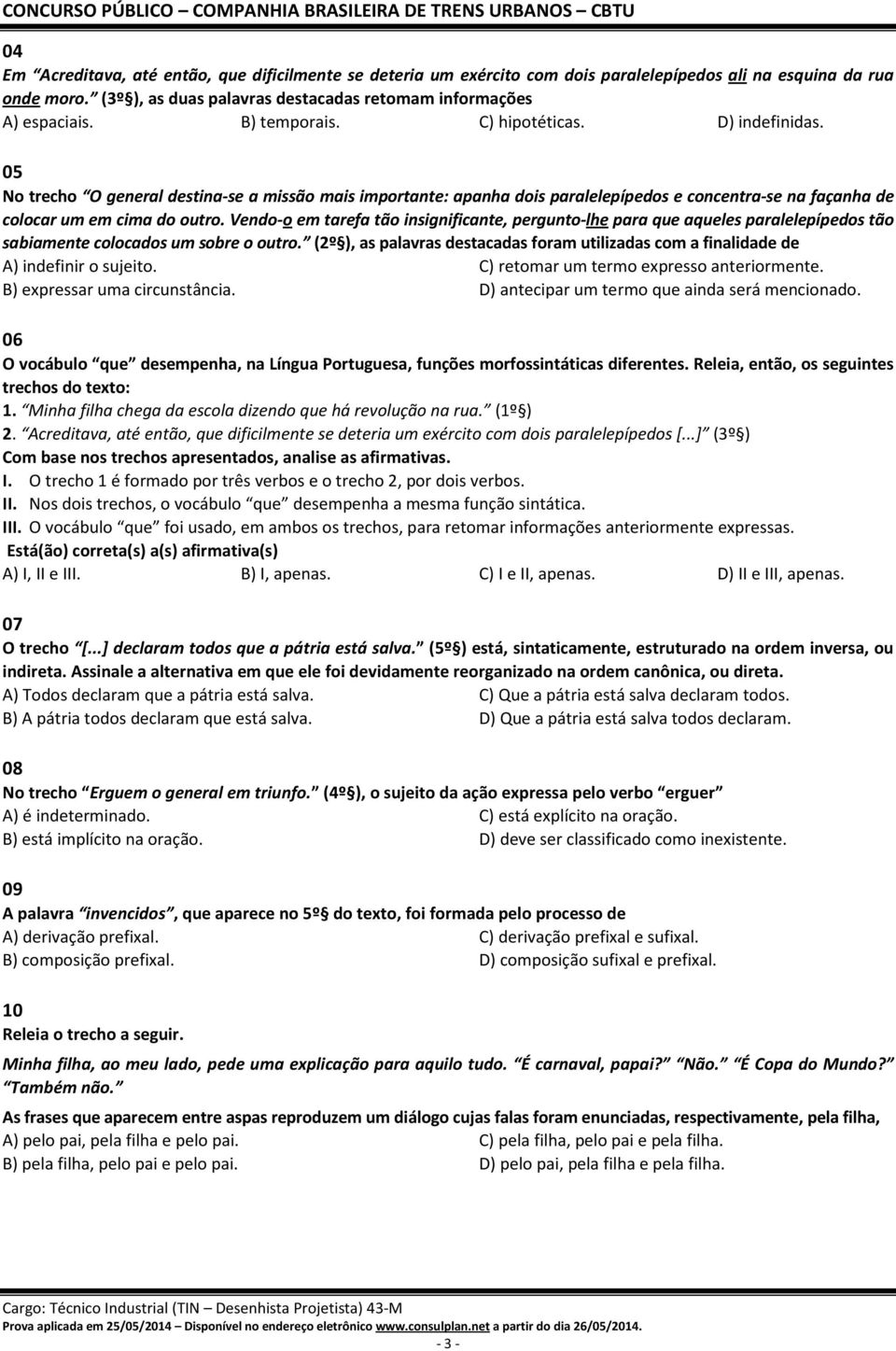 Vendo-o em tarefa tão insignificante, pergunto-lhe para que aqueles paralelepípedos tão sabiamente colocados um sobre o outro.