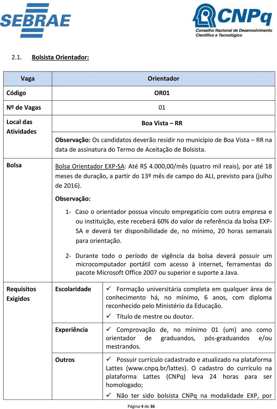 Observação: 1- Caso o orientador possua vínculo empregatício com outra empresa e ou instituição, este receberá 60% do valor de referência da bolsa EXP- SA e deverá ter disponibilidade de, no mínimo,