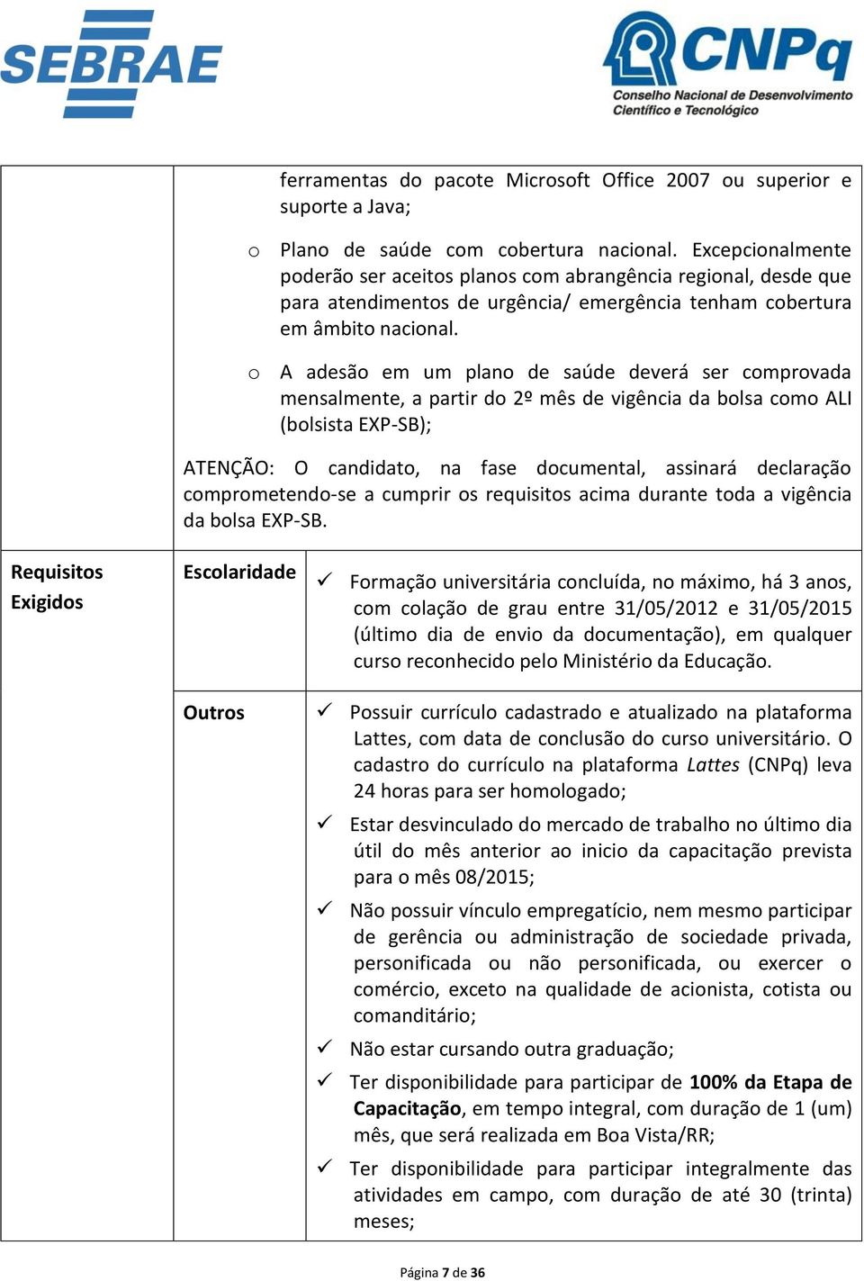 o A adesão em um plano de saúde deverá ser comprovada mensalmente, a partir do 2º mês de vigência da bolsa como ALI (bolsista EXP-SB); ATENÇÃO: O candidato, na fase documental, assinará declaração