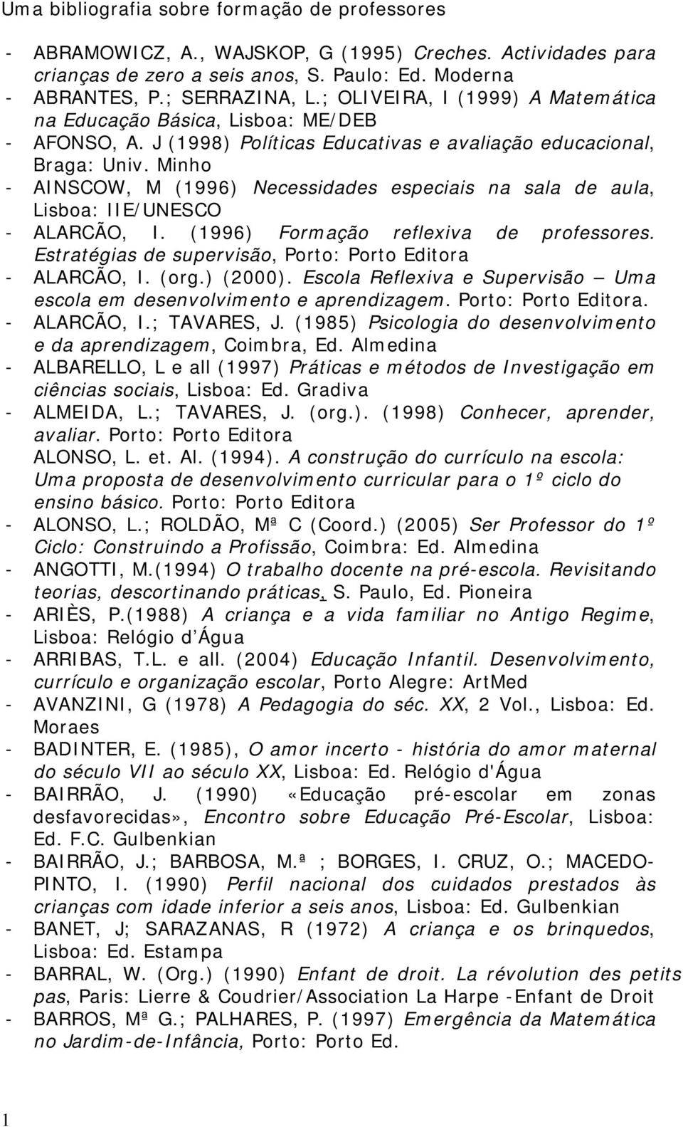 Minho - AINSCOW, M (1996) Necessidades especiais na sala de aula, Lisboa: IIE/UNESCO - ALARCÃO, I. (1996) Formação reflexiva de professores.