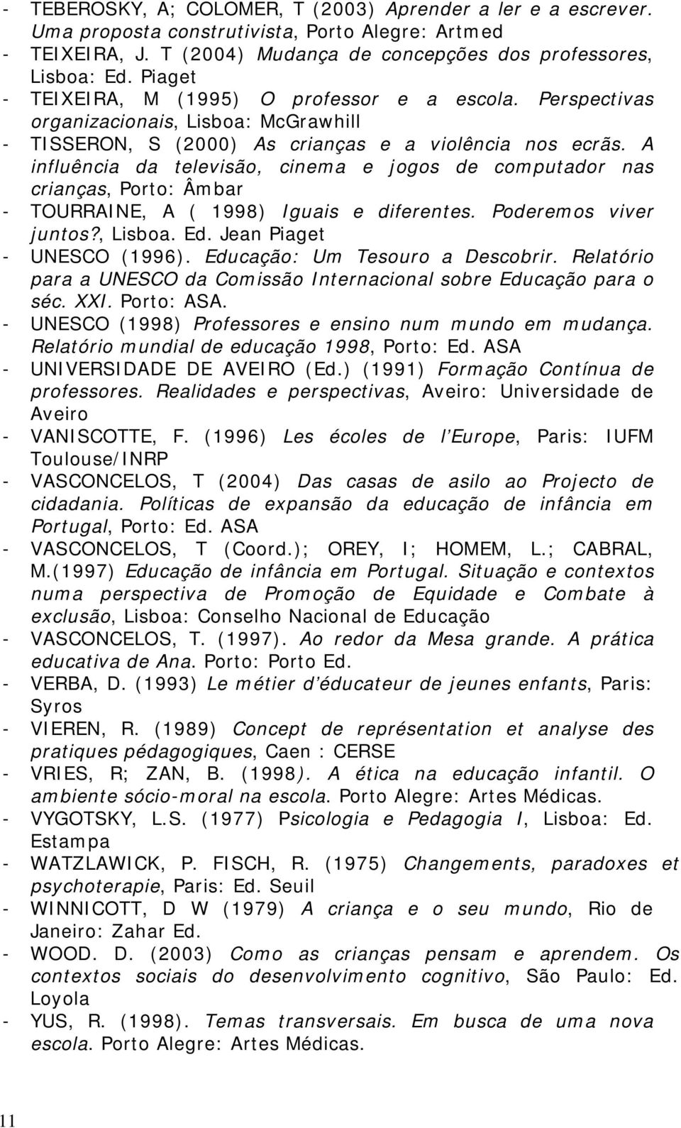 A influência da televisão, cinema e jogos de computador nas crianças, Porto: Âmbar - TOURRAINE, A ( 1998) Iguais e diferentes. Poderemos viver juntos?, Lisboa. Ed. Jean Piaget - UNESCO (1996).