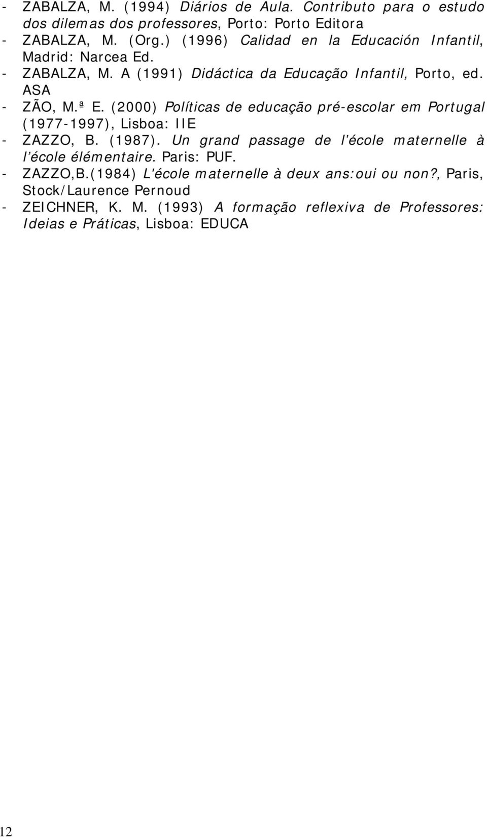 (2000) Políticas de educação pré-escolar em Portugal (1977-1997), Lisboa: IIE - ZAZZO, B. (1987). Un grand passage de l école maternelle à l école élémentaire.