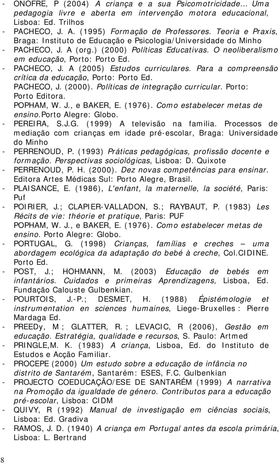 Para a compreensão crítica da educação, Porto: Porto Ed. PACHECO, J. (2000). Políticas de integração curricular. Porto: Porto Editora. POPHAM, W. J., e BAKER, E. (1976).