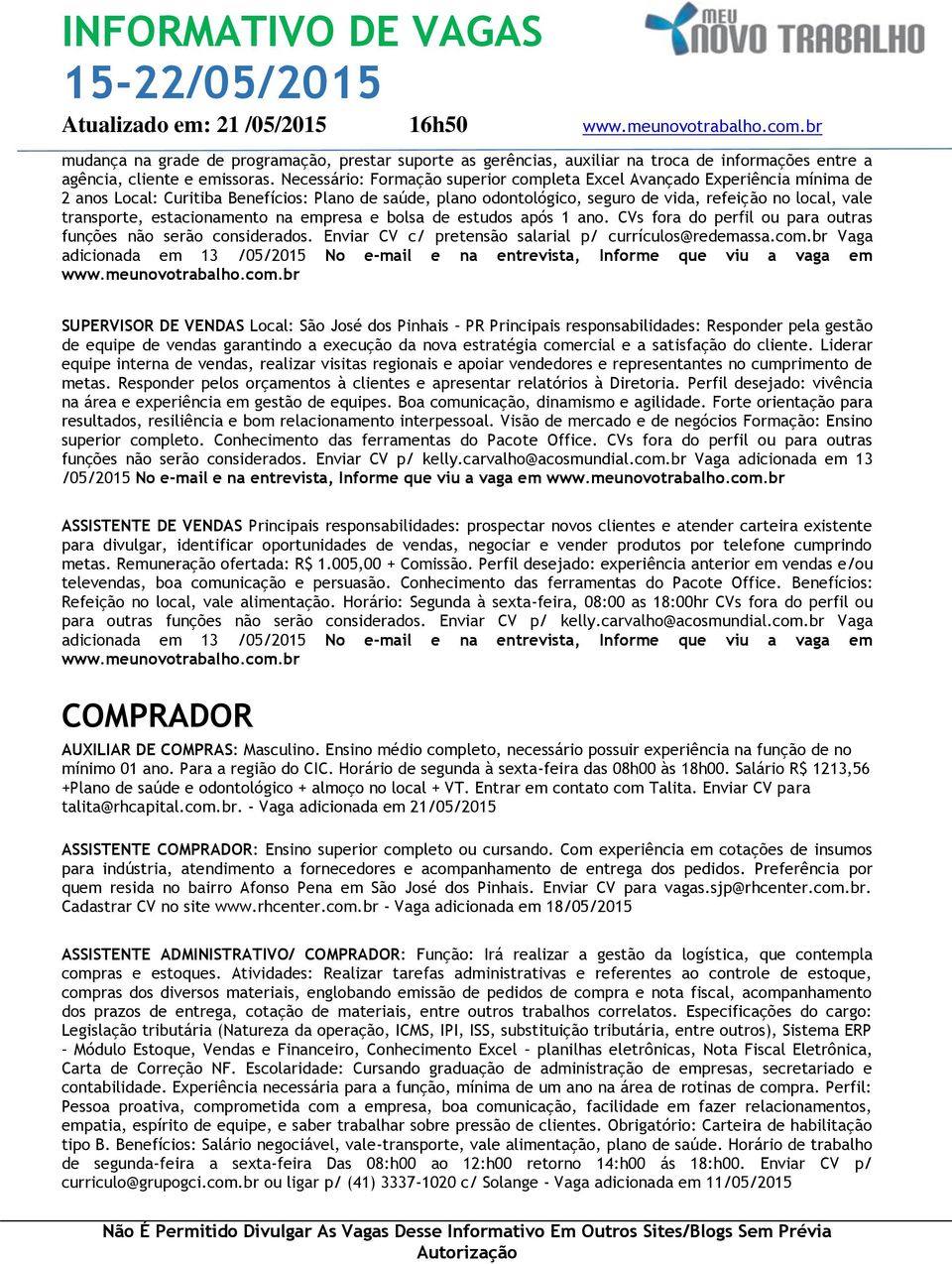 estacionamento na empresa e bolsa de estudos após 1 ano. CVs fora do perfil ou para outras funções não serão considerados. Enviar CV c/ pretensão salarial p/ currículos@redemassa.com.