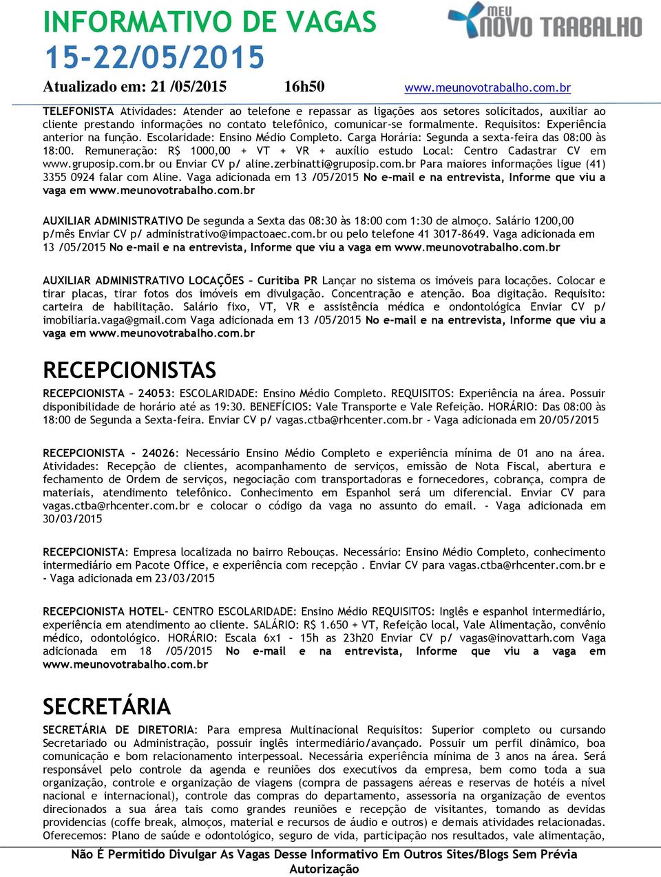 Remuneração: R$ 1000,00 + VT + VR + auxílio estudo Local: Centro Cadastrar CV em www.gruposip.com.br ou Enviar CV p/ aline.zerbinatti@gruposip.com.br Para maiores informações ligue (41) 3355 0924 falar com Aline.