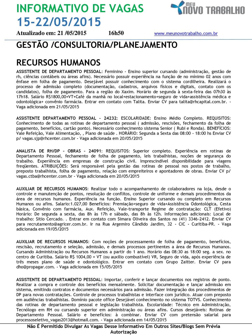 Realizará o processo de admissão completo (documentação, cadastros, arquivos físicos e digitais, contato com os candidatos), folha de pagamento. Para a região do Xaxim.