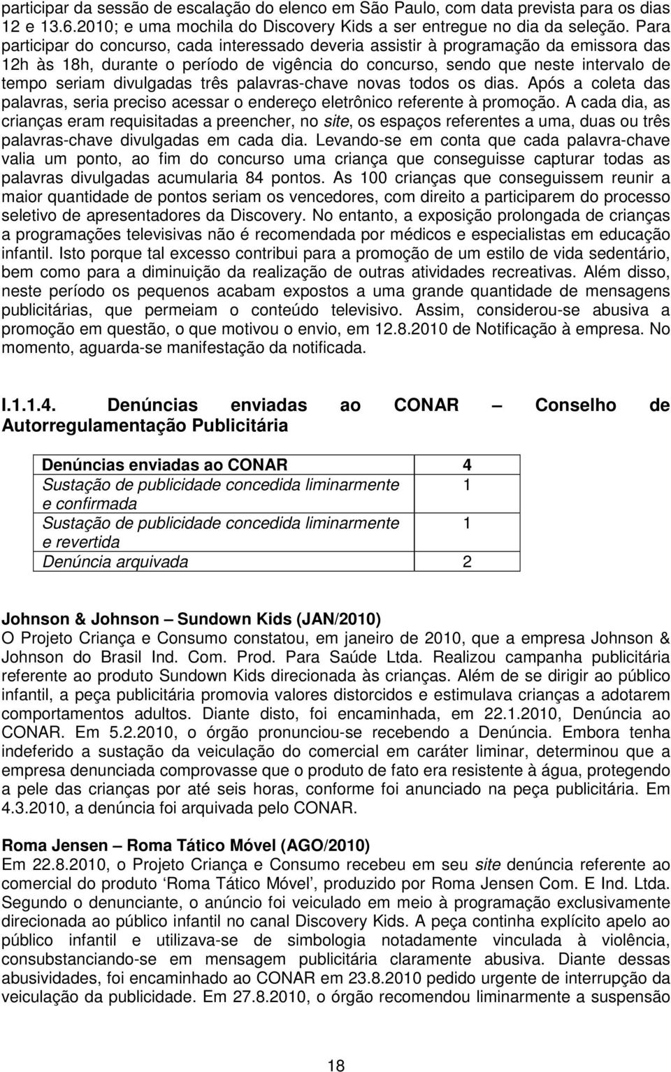 divulgadas três palavras-chave novas todos os dias. Após a coleta das palavras, seria preciso acessar o endereço eletrônico referente à promoção.