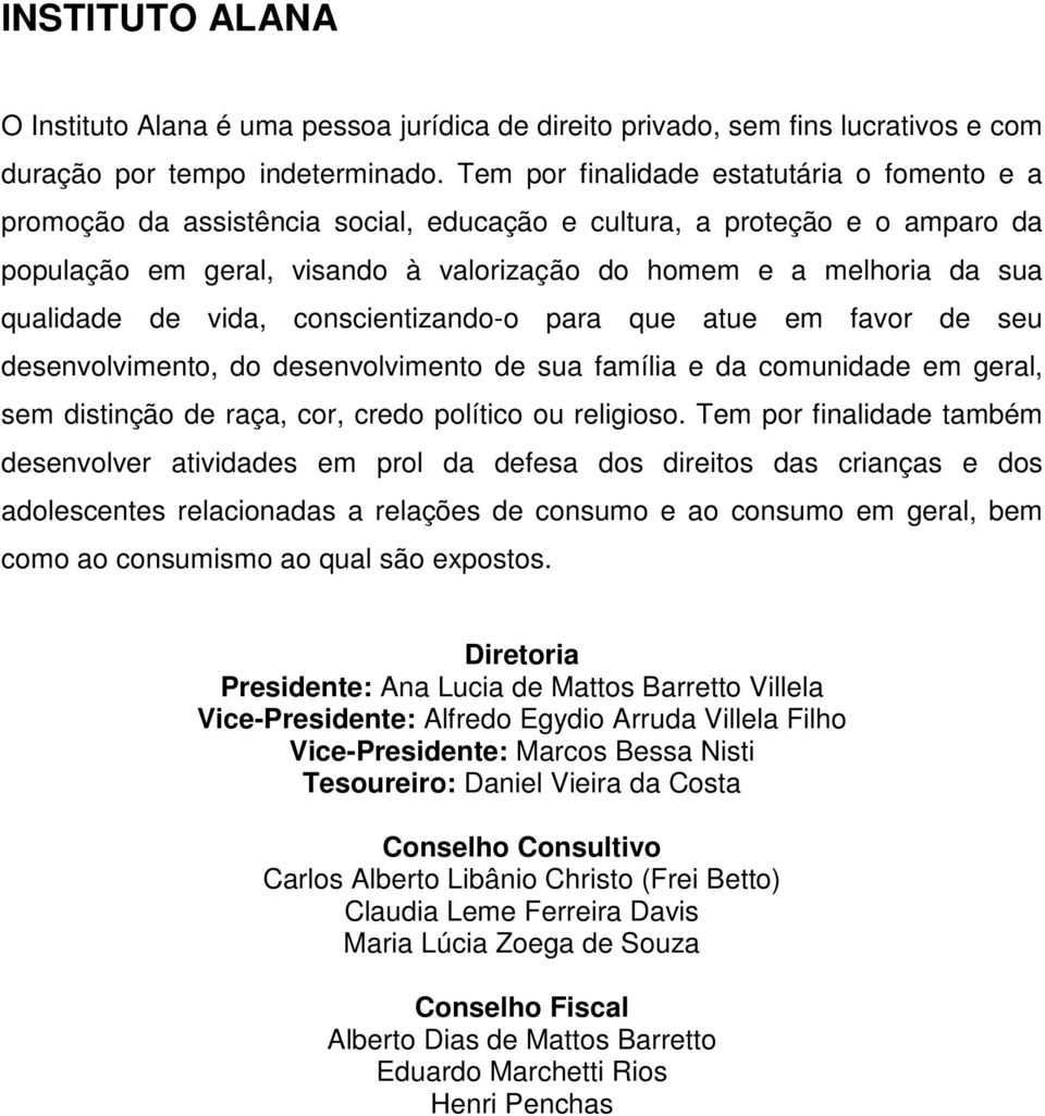 qualidade de vida, conscientizando-o para que atue em favor de seu desenvolvimento, do desenvolvimento de sua família e da comunidade em geral, sem distinção de raça, cor, credo político ou religioso.