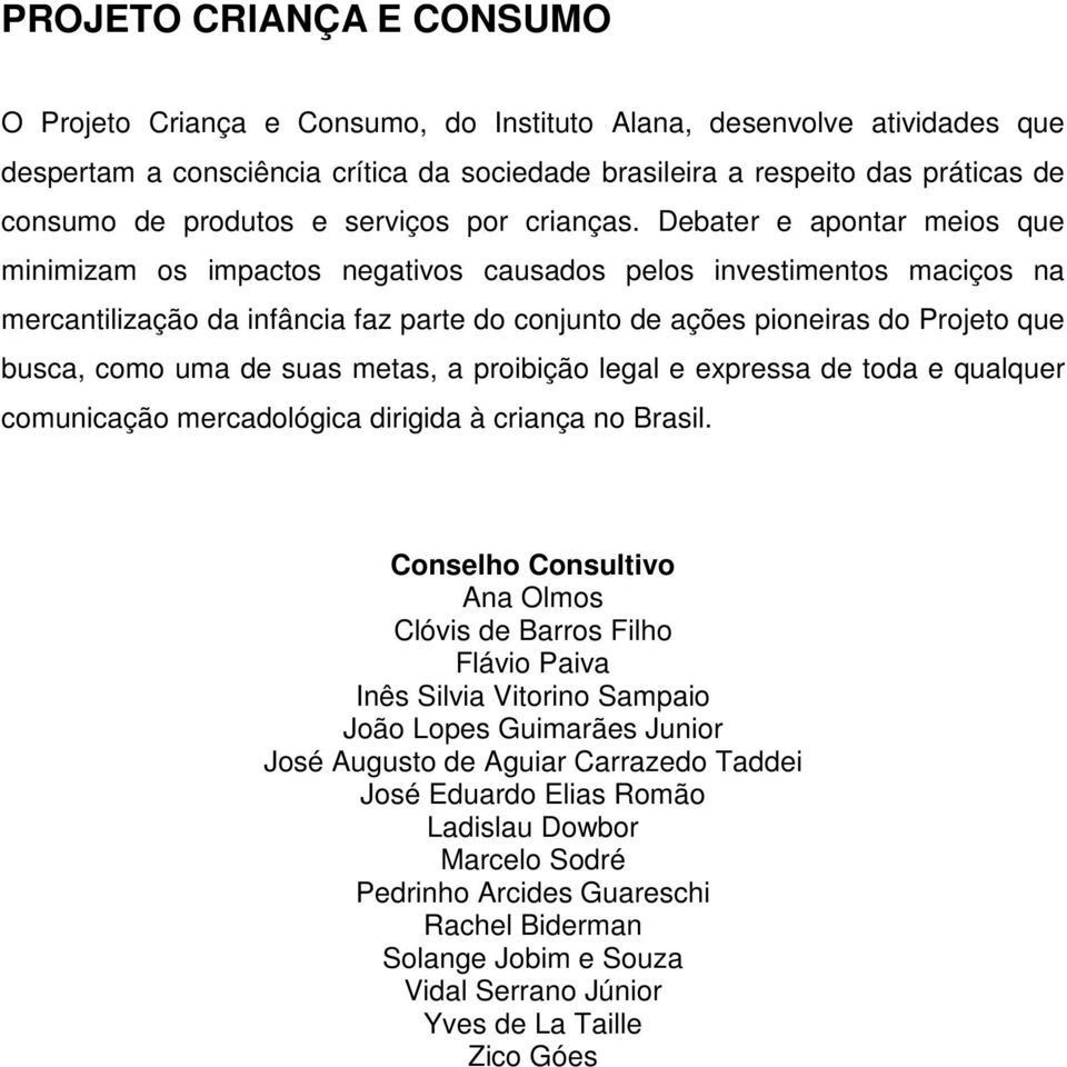 Debater e apontar meios que minimizam os impactos negativos causados pelos investimentos maciços na mercantilização da infância faz parte do conjunto de ações pioneiras do Projeto que busca, como uma