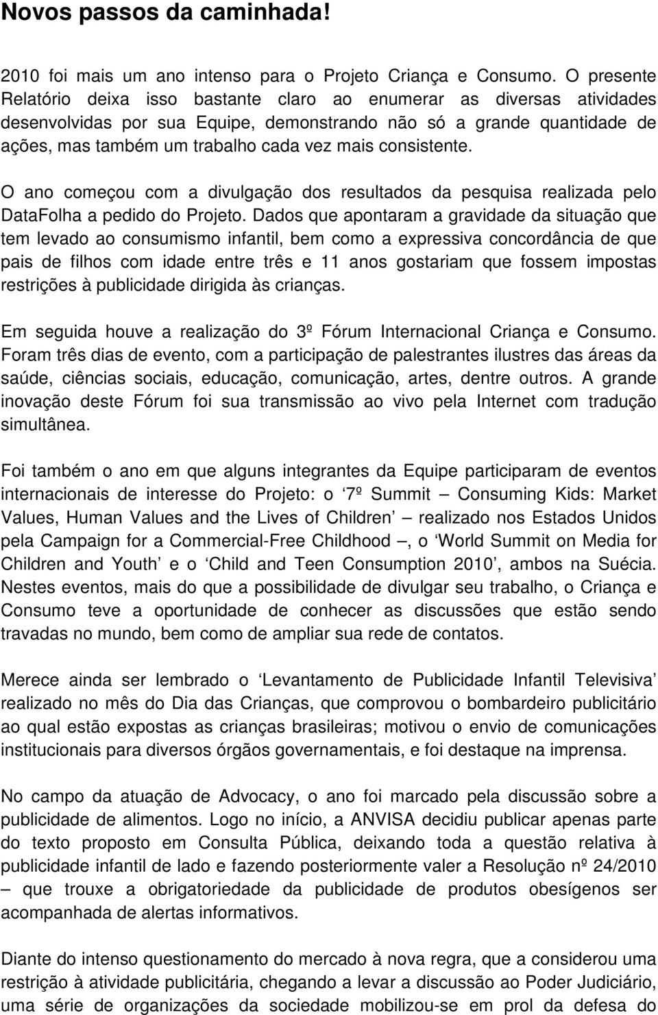 consistente. O ano começou com a divulgação dos resultados da pesquisa realizada pelo DataFolha a pedido do Projeto.